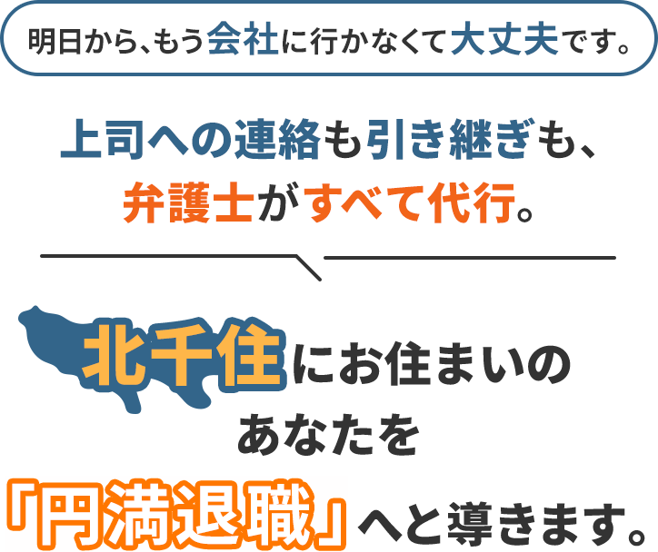 明日から、もう会社に行かなくて大丈夫です。上司への連絡も引き継ぎも、弁護士がすべて代行。北千住にお住まいのあなたを「円満退職」へと導きます。